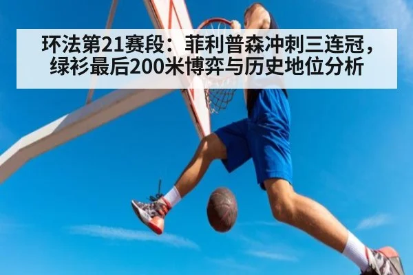 环法第21赛段:菲利普森冲刺三连冠,绿衫最后200米博弈与历史地位分析