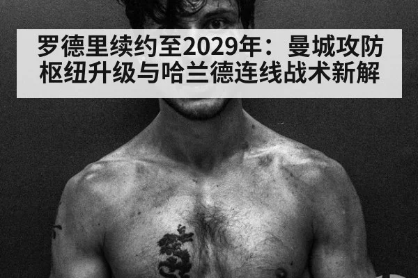 罗德里续约至2029年:曼城攻防枢纽升级与哈兰德连线战术新解